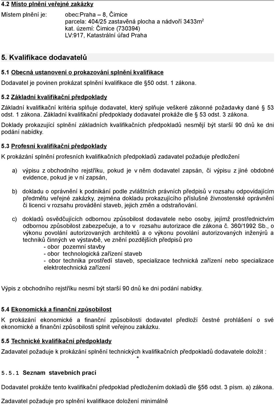 1 zákona. Základní kvalifikační předpoklady dodavatel prokáže dle 53 odst. 3 zákona. Doklady prokazující splnění základních kvalifikačních předpokladů nesmějí být starší 90 dnů ke dni podání nabídky.