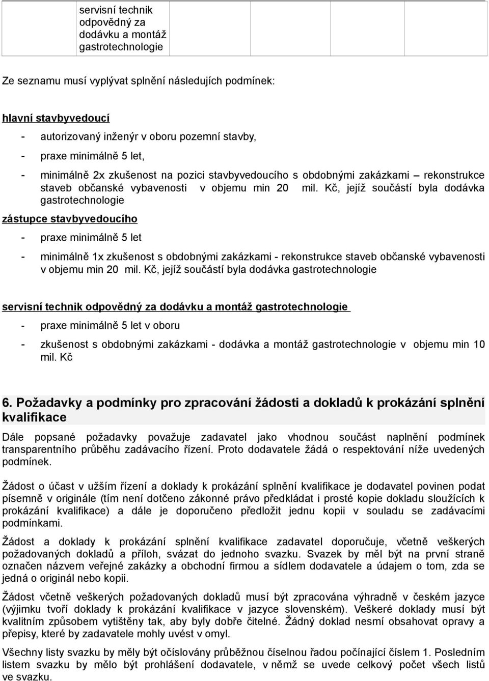 Kč, jejíž součástí byla dodávka gastrotechnologie zástupce stavbyvedoucího praxe minimálně 5 let minimálně 1x zkušenost s obdobnými zakázkami - rekonstrukce staveb občanské vybavenosti v objemu min