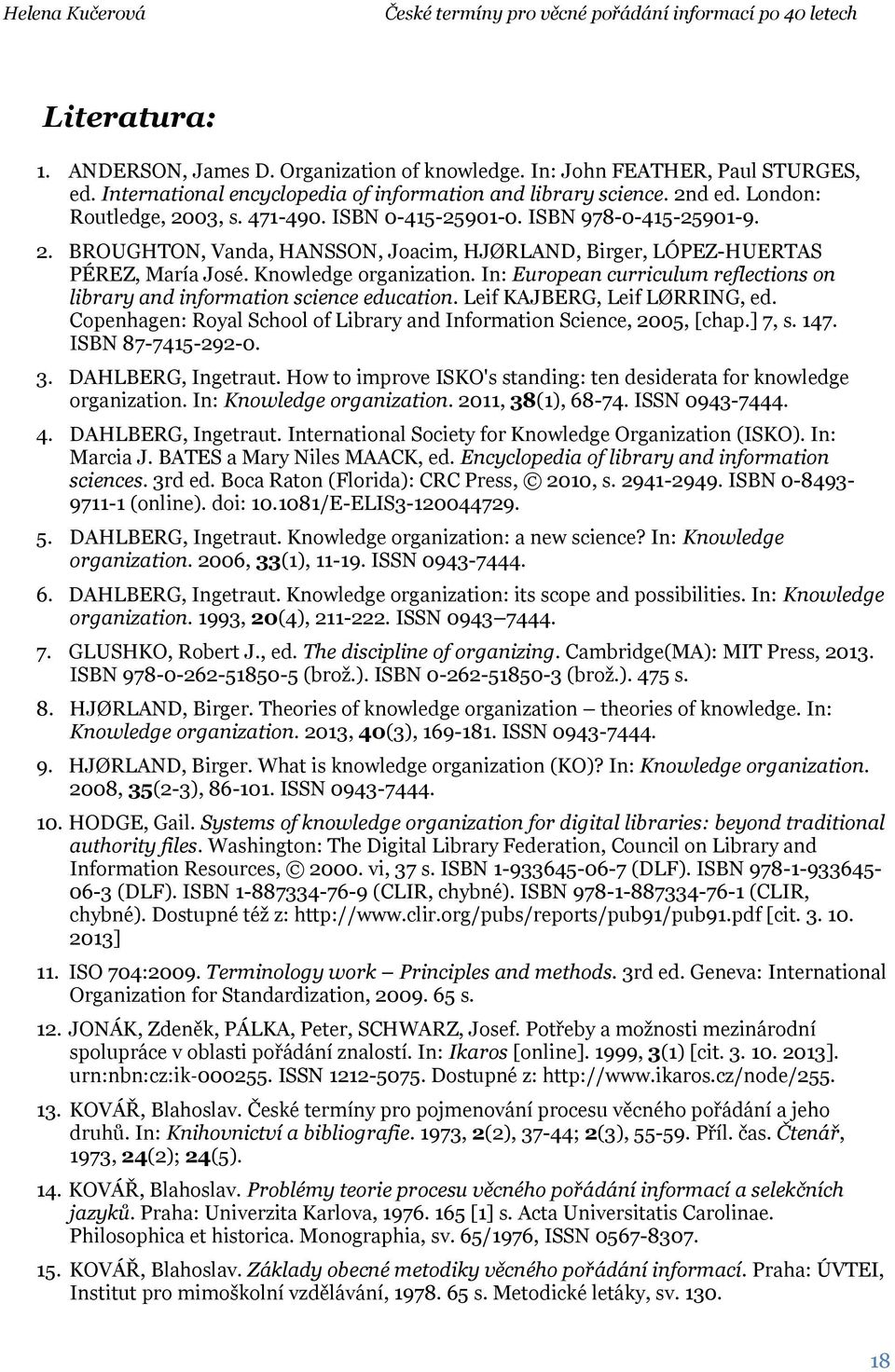 In: European curriculum reflections on library and information science education. Leif KAJBERG, Leif LØRRING, ed. Copenhagen: Royal School of Library and Information Science, 2005, [chap.] 7, s. 147.