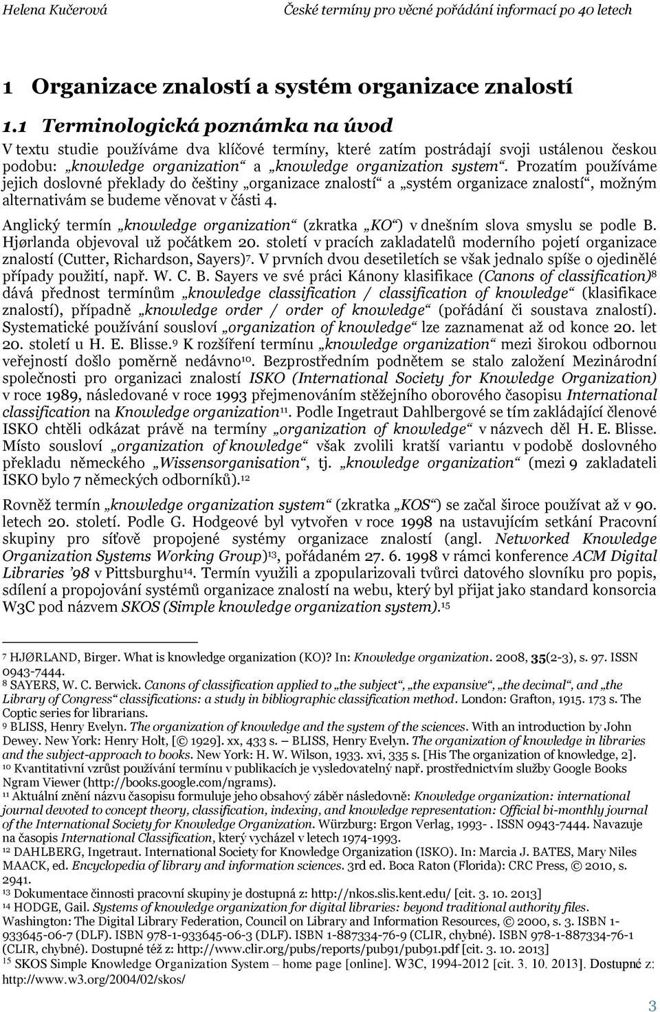 Prozatím používáme jejich doslovné překlady do češtiny organizace znalostí a systém organizace znalostí, možným alternativám se budeme věnovat v části 4.