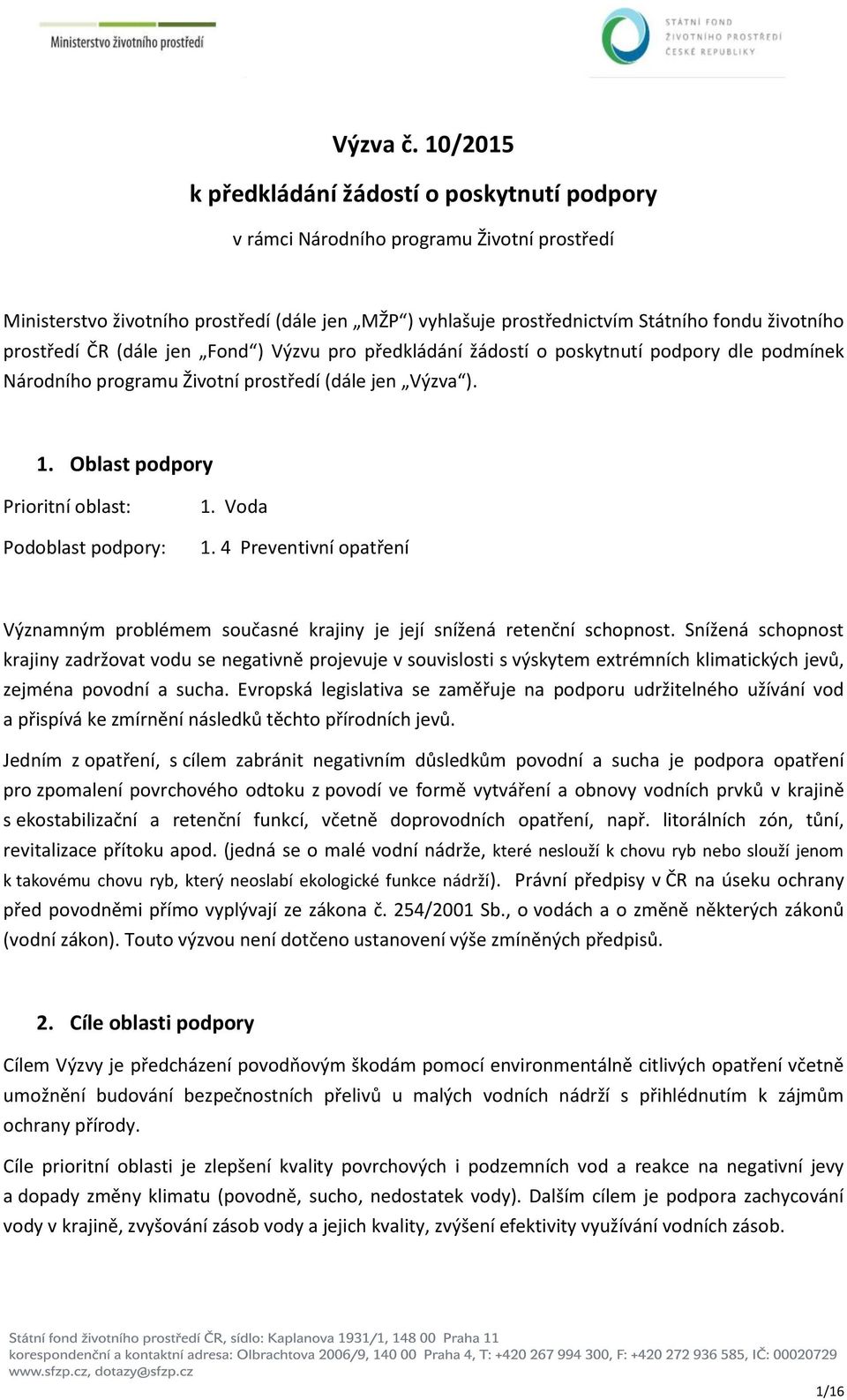 prostředí ČR (dále jen Fond ) Výzvu pro předkládání žádostí o poskytnutí podpory dle podmínek Národního programu Životní prostředí (dále jen Výzva ). 1.