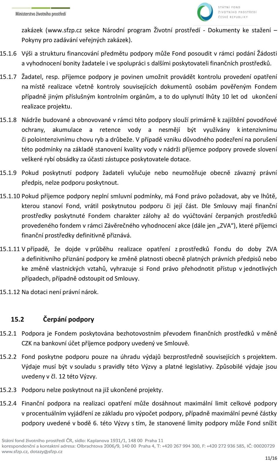 příjemce podpory je povinen umožnit provádět kontrolu provedení opatření na místě realizace včetně kontroly souvisejících dokumentů osobám pověřeným Fondem případně jiným příslušným kontrolním