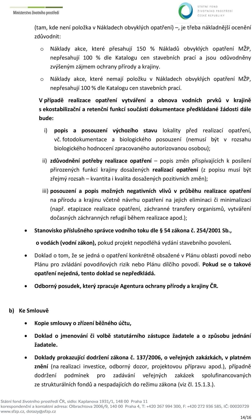 Náklady akce, které nemají položku v Nákladech obvyklých opatření MŽP, nepřesahují 100 % dle Katalogu cen stavebních prací.