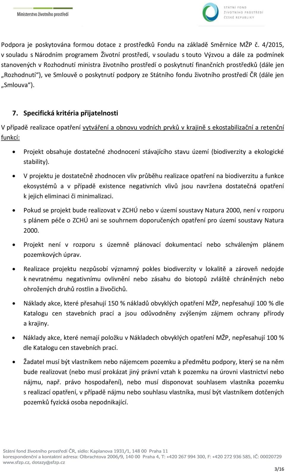 jen Rozhodnutí ), ve Smlouvě o poskytnutí podpory ze Státního fondu životního prostředí ČR (dále jen Smlouva ). 7.