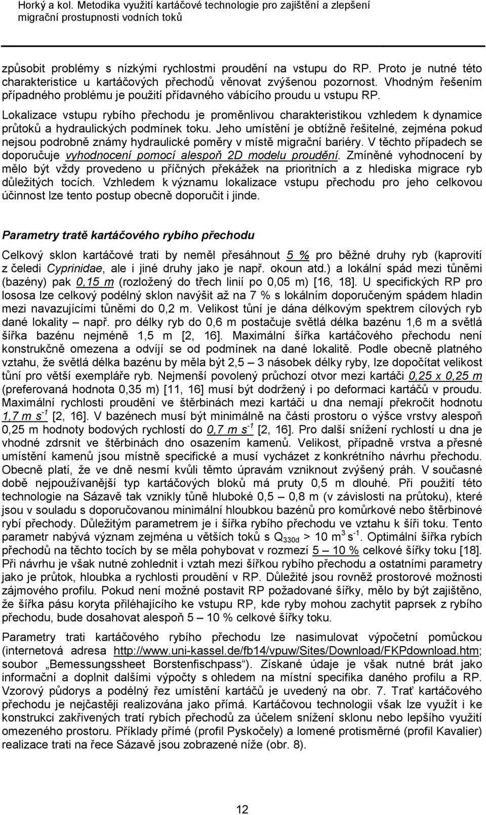 Lokalizace vstupu rybího přechodu je proměnlivou charakteristikou vzhledem k dynamice průtoků a hydraulických podmínek toku.