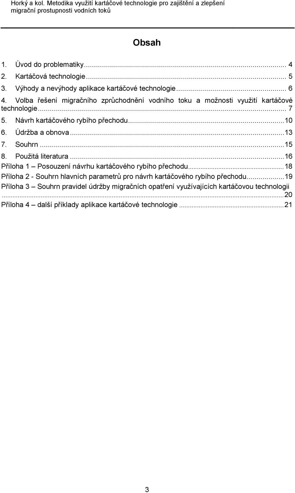 ..13 7. Souhrn...15 8. Použitá literatura...16 Příloha 1 Posouzení návrhu kartáčového rybího přechodu.