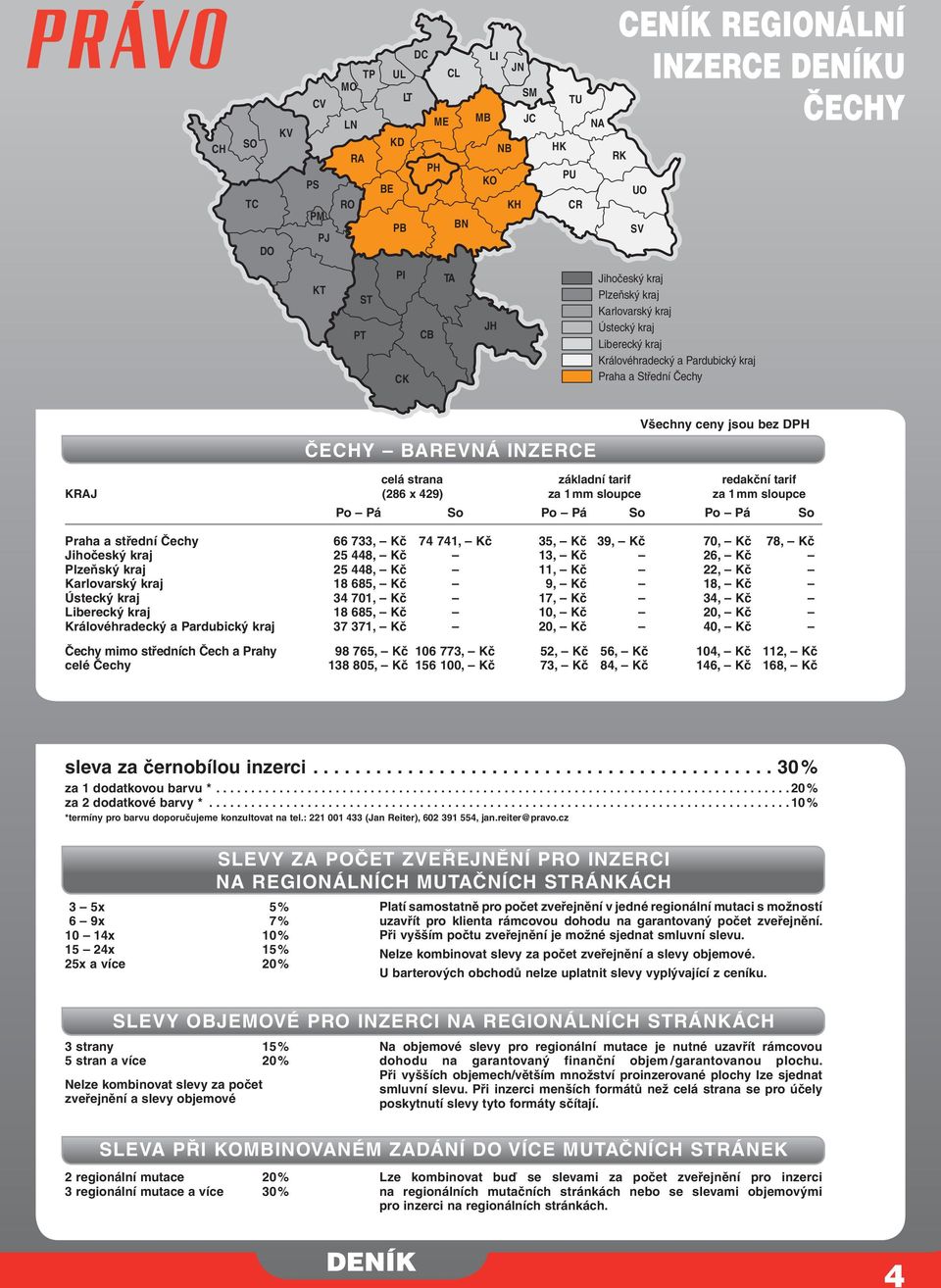 Královéhradecký a Pardubický kraj Praha a Střední Čechy ČECHY BAREVNÁ NZERCE Všechny ceny jsou bez DPH celá strana základní tarif redakční tarif KRAJ (286 x 429) za 1 mm sloupce za 1 mm sloupce Po Pá