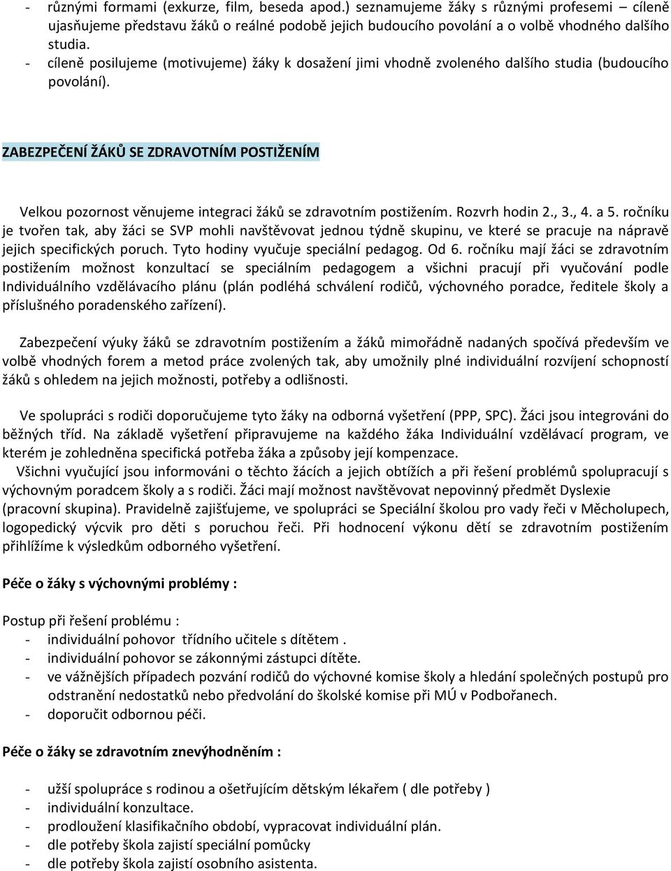 ZABEZPEČENÍ ŽÁKŮ SE ZDRAVOTNÍM POSTIŽENÍM Velkou pozornost věnujeme integraci žáků se zdravotním postižením. Rozvrh hodin 2., 3., 4. a 5.