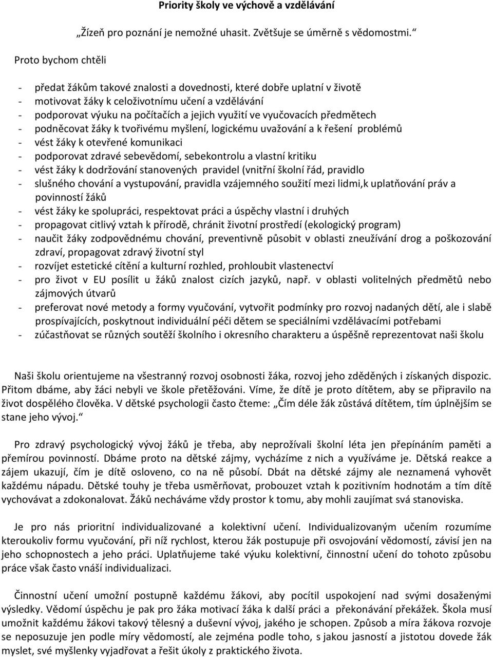 předmětech - podněcovat žáky k tvořivému myšlení, logickému uvažování a k řešení problémů - vést žáky k otevřené komunikaci - podporovat zdravé sebevědomí, sebekontrolu a vlastní kritiku - vést žáky