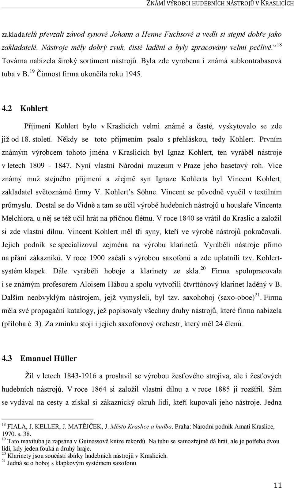 19 Činnost firma ukončila roku 1945. 4.2 Kohlert Příjmení Kohlert bylo v Kraslicích velmi známé a časté, vyskytovalo se zde již od 18. století.
