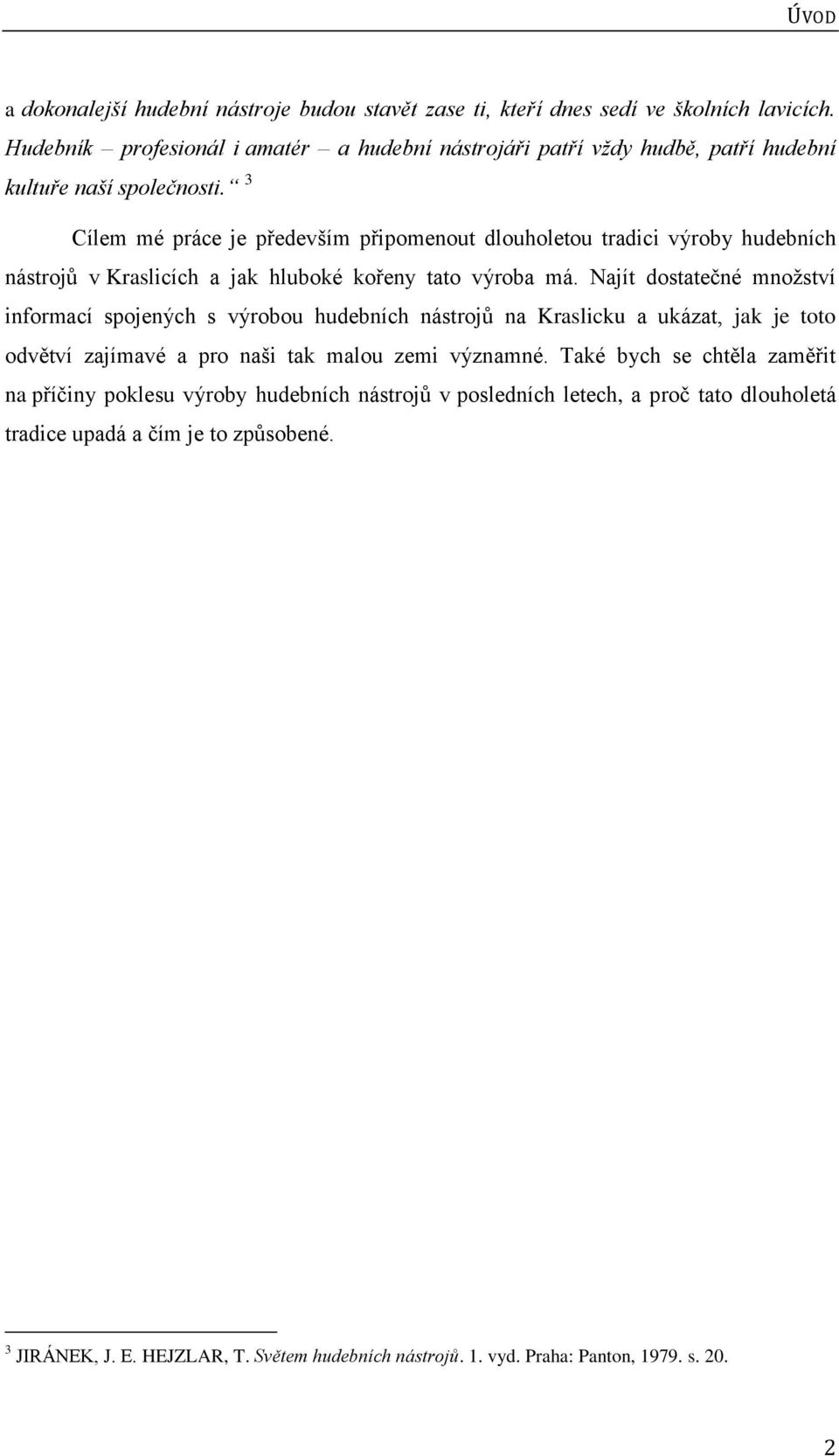 3 Cílem mé práce je především připomenout dlouholetou tradici výroby hudebních nástrojů v Kraslicích a jak hluboké kořeny tato výroba má.