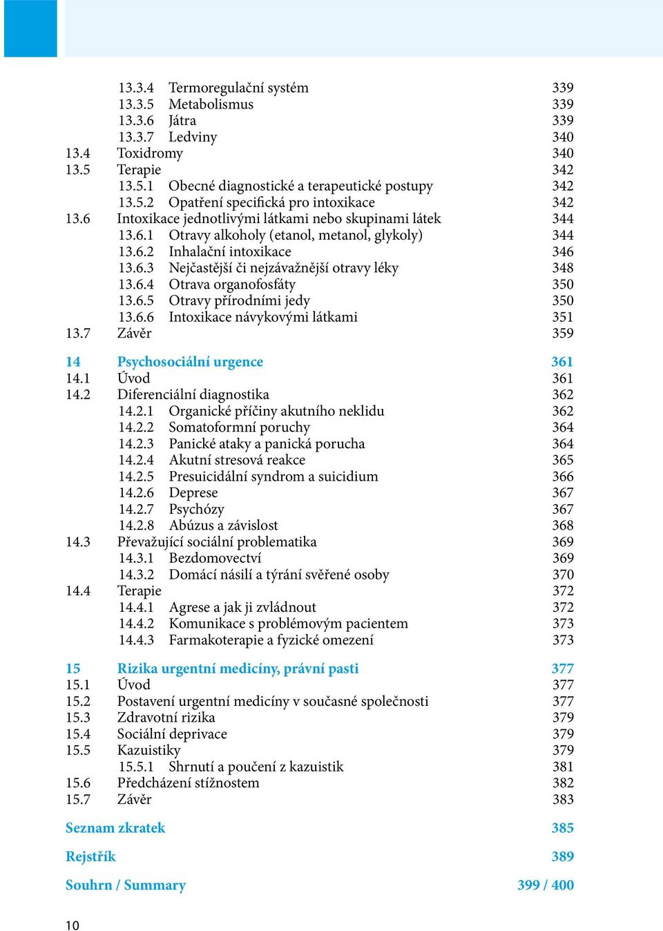 6.4 Otrava organofosfáty 350 13.6.5 Otravy přírodními jedy 350 13.6.6 Intoxikace návykovými látkami 351 13.7 Závěr 359 14 Psychosociální urgence 361 14.1 Úvod 361 14.