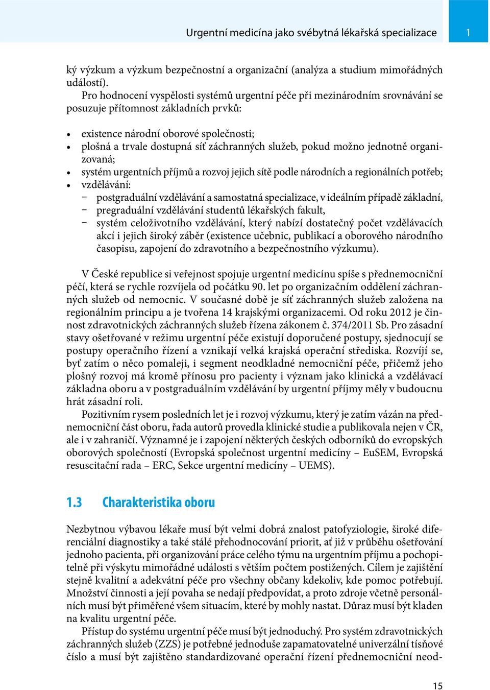 služeb, pokud možno jednotně organizovaná; systém urgentních příjmů a rozvoj jejich sítě podle národních a regionálních potřeb; vzdělávání: ȤȤ postgraduální vzdělávání a samostatná specializace, v