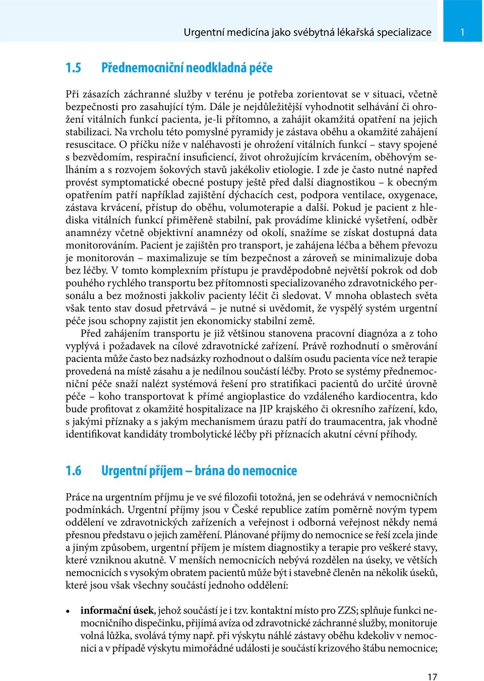 Dále je nejdůležitější vyhodnotit selhávání či ohrožení vitálních funkcí pacienta, je-li přítomno, a zahájit okamžitá opatření na jejich stabilizaci.