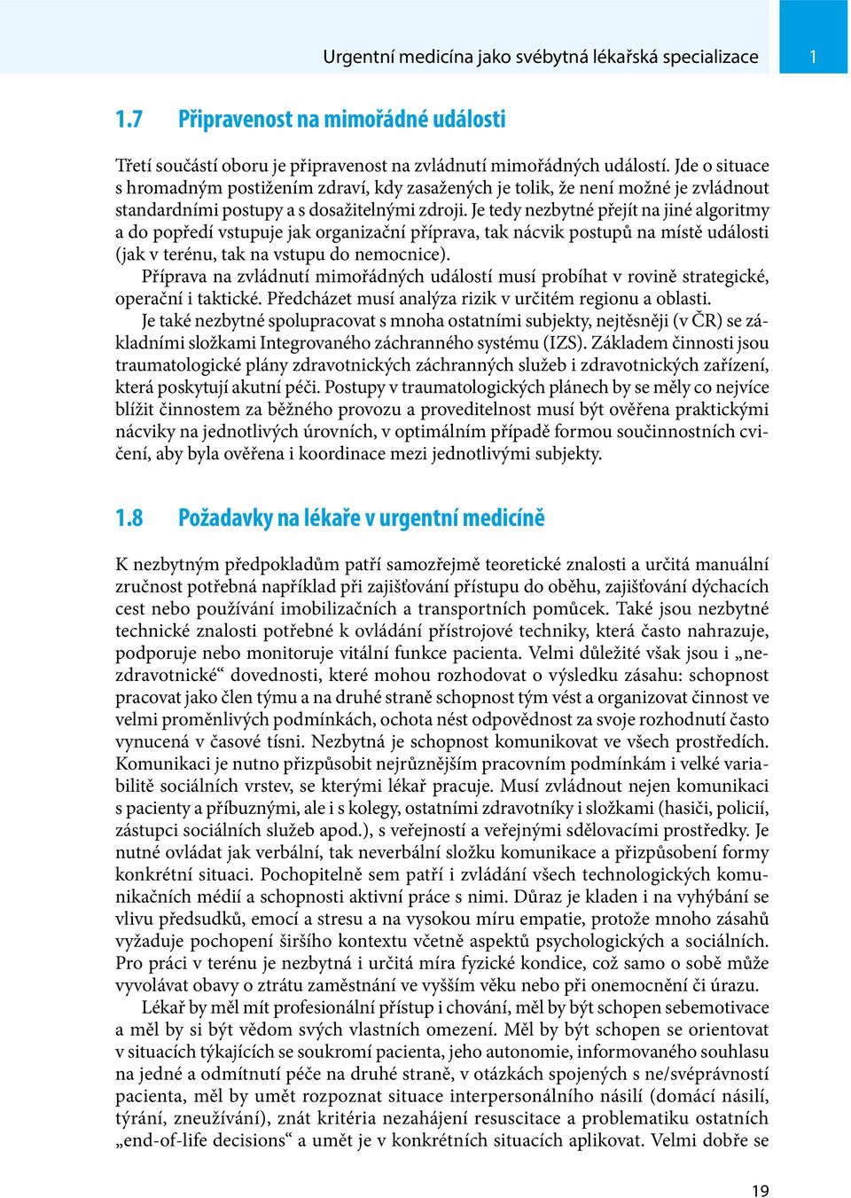 Je tedy nezbytné přejít na jiné algoritmy a do popředí vstupuje jak organizační příprava, tak nácvik postupů na místě události (jak v terénu, tak na vstupu do nemocnice).