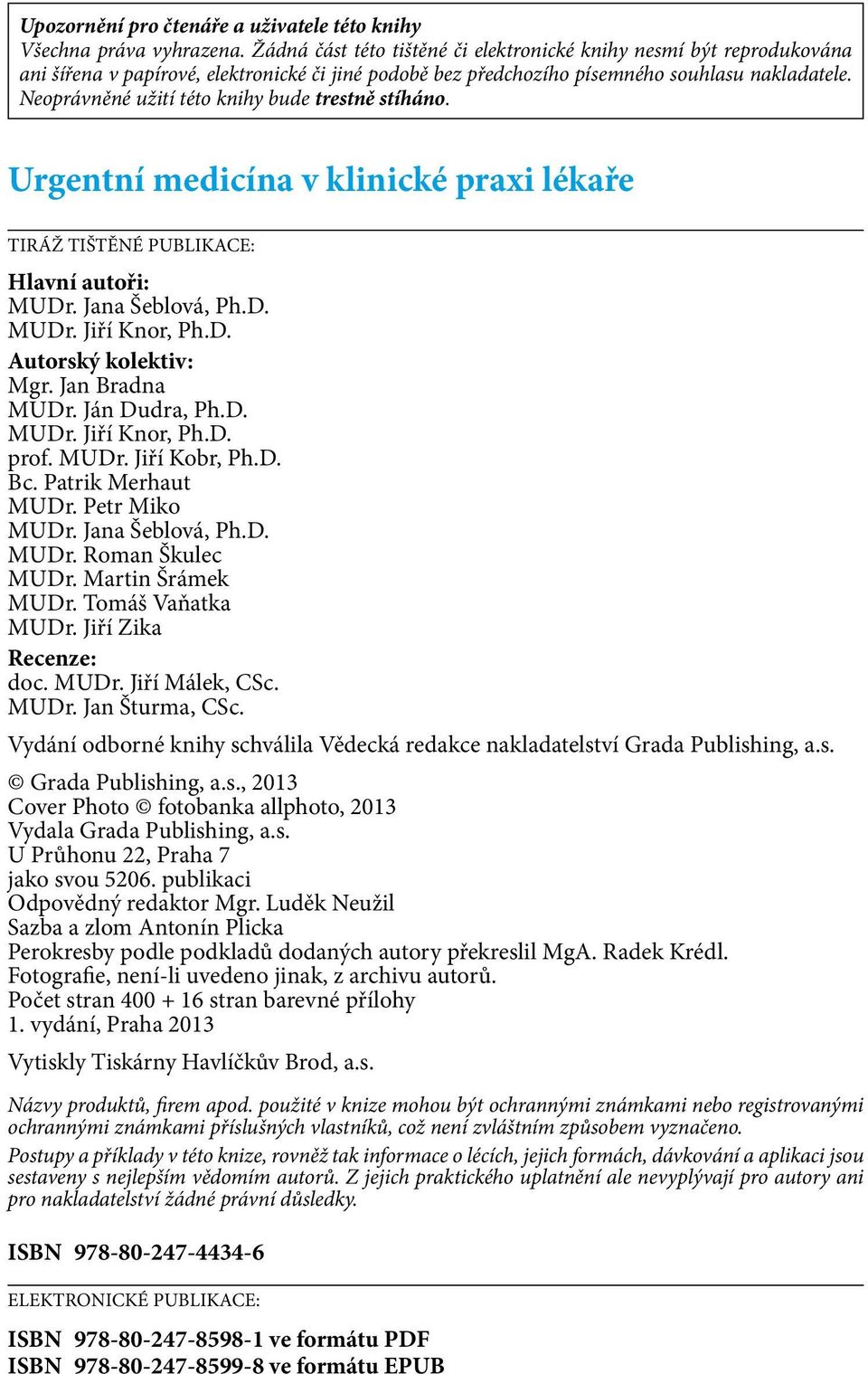 Neoprávněné užití této knihy bude trestně stíháno. Urgentní medicína v klinické praxi lékaře TIRÁŽ TIŠTĚNÉ PUBLIKACE: Hlavní autoři: MUDr. Jana Šeblová, Ph.D. MUDr. Jiří Knor, Ph.D. Autorský kolektiv: Mgr.