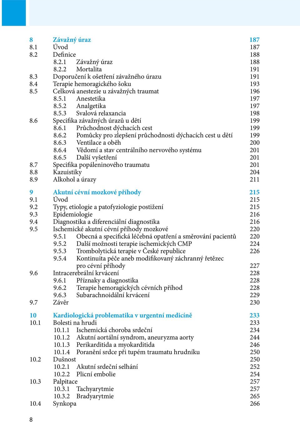 6.3 Ventilace a oběh 200 8.6.4 Vědomí a stav centrálního nervového systému 201 8.6.5 Další vyšetření 201 8.7 Specifika popáleninového traumatu 201 8.8 Kazuistiky 204 8.