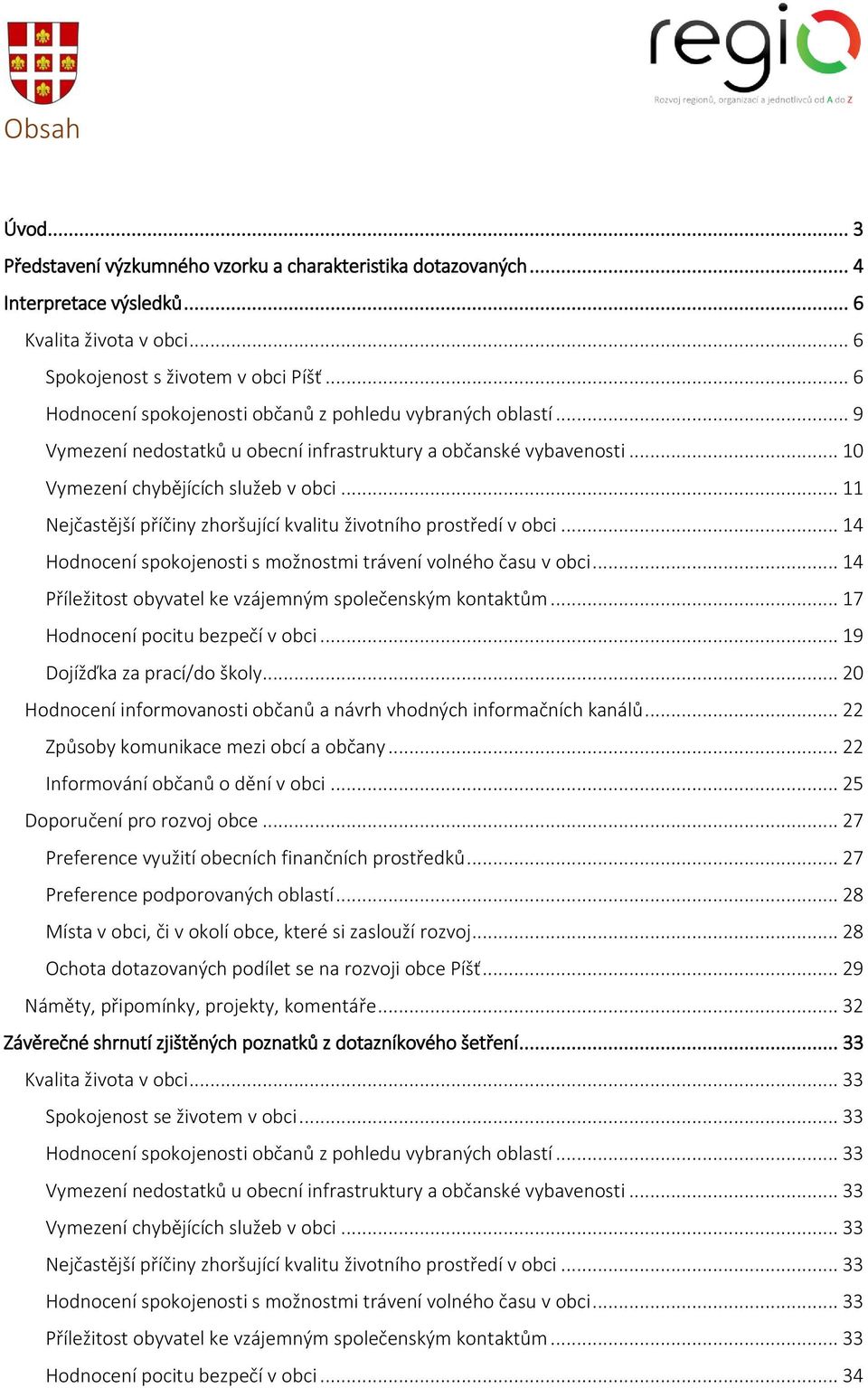 .. 11 Nejčastější příčiny zhoršující kvalitu životního prostředí v obci... 14 Hodnocení spokojenosti s možnostmi trávení volného času v obci.