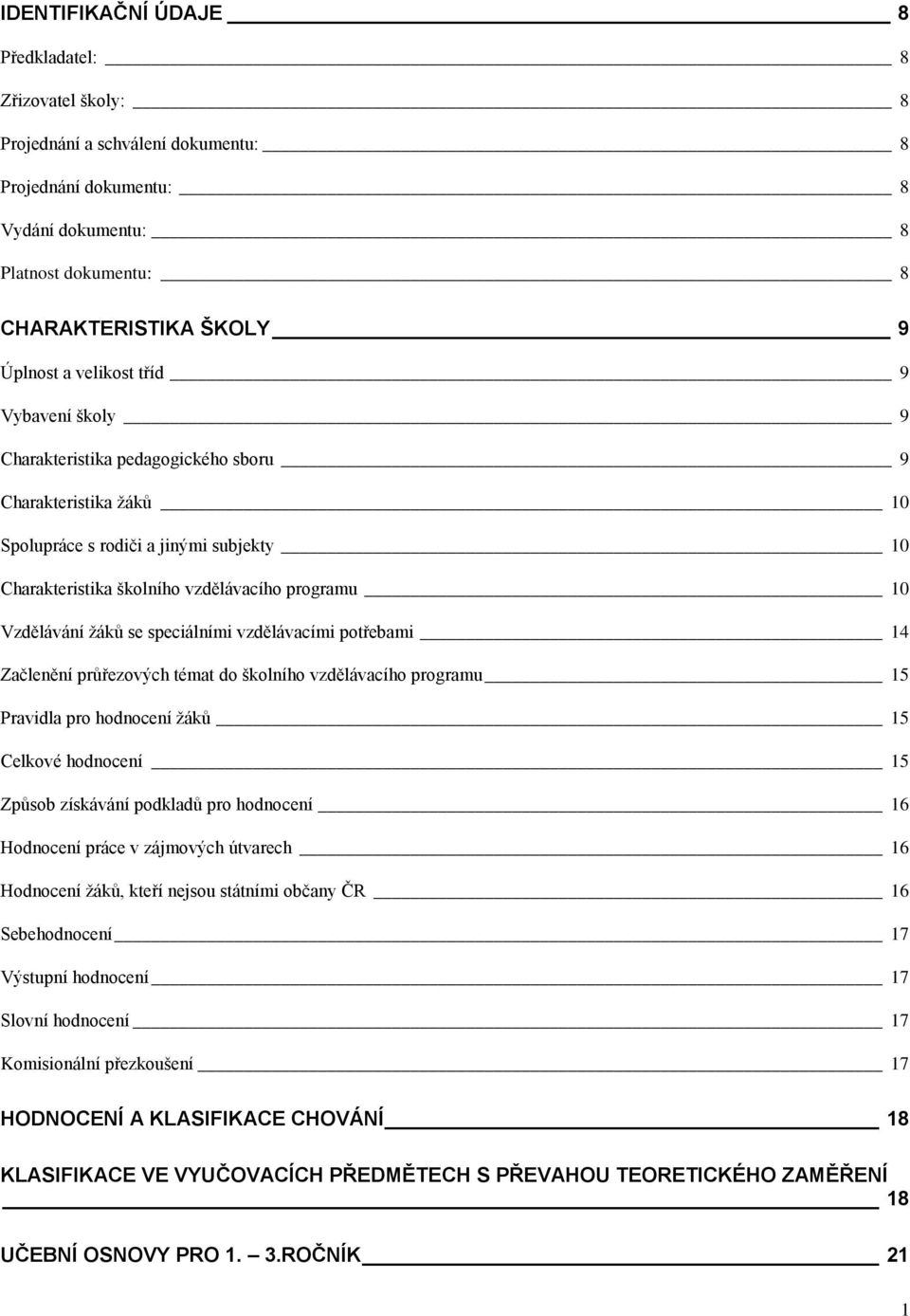 žáků se speciálními vzdělávacími potřebami 14 Začlenění průřezových témat do školního vzdělávacího programu 15 Pravidla pro hodnocení žáků 15 Celkové hodnocení 15 Způsob získávání podkladů pro