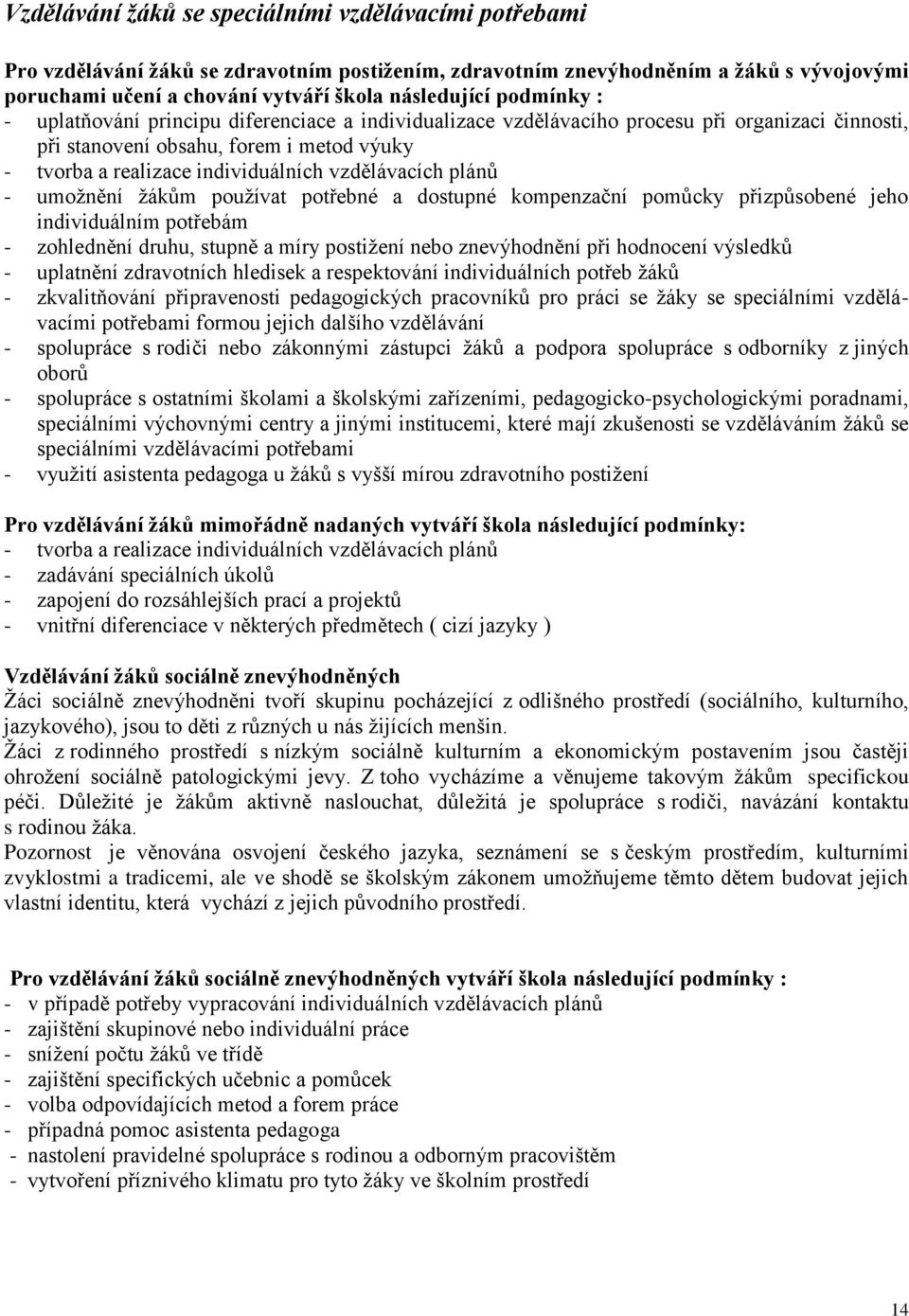 vzdělávacích plánů - umožnění žákům používat potřebné a dostupné kompenzační pomůcky přizpůsobené jeho individuálním potřebám - zohlednění druhu, stupně a míry postižení nebo znevýhodnění při