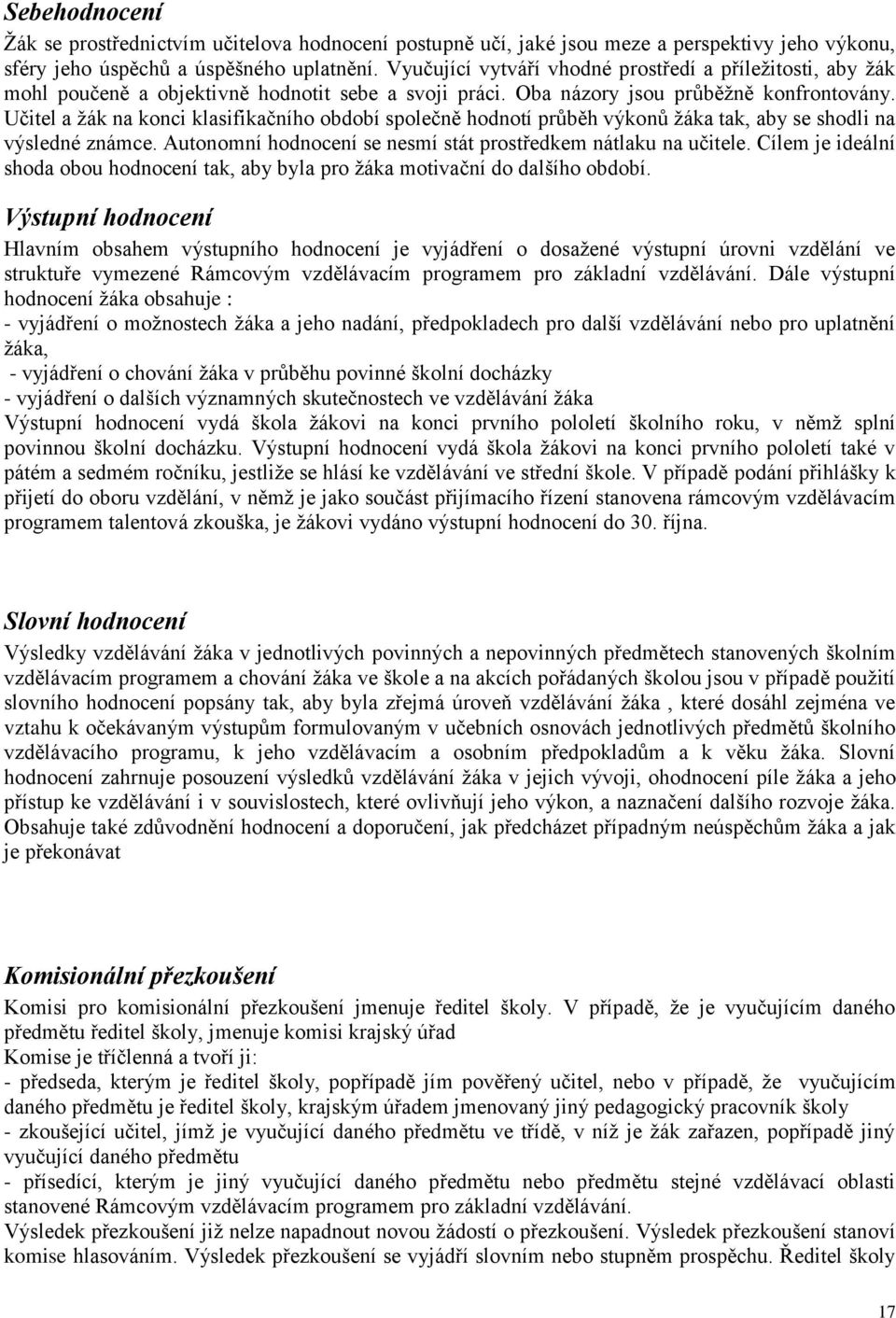 Učitel a žák na konci klasifikačního období společně hodnotí průběh výkonů žáka tak, aby se shodli na výsledné známce. Autonomní hodnocení se nesmí stát prostředkem nátlaku na učitele.