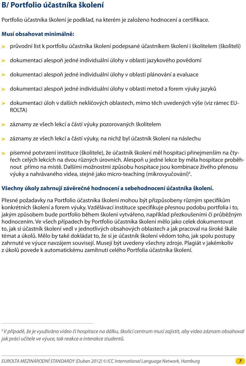 dokumentaci alespoň jedné individuální úlohy v oblasti plánování a evaluace dokumentaci alespoň jedné individuální úlohy v oblasti metod a forem výuky jazyků dokumentaci úloh v dalších neklíčových