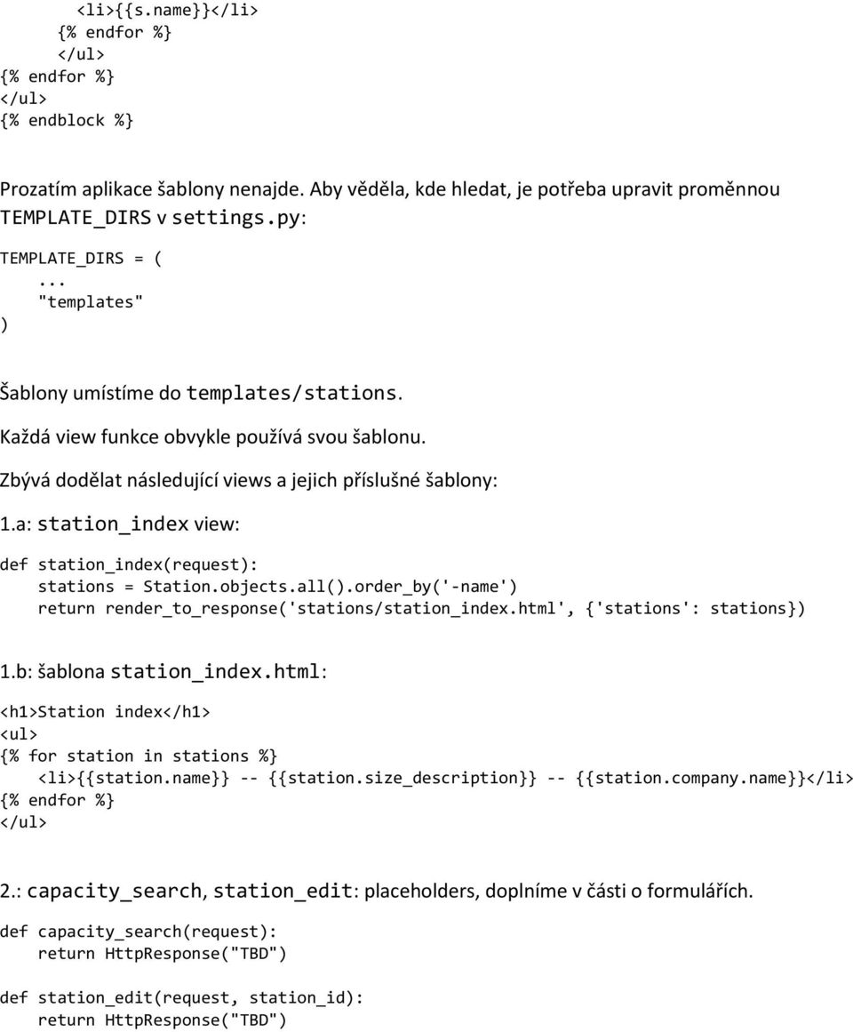 a: station_index view: def station_index(request: stations = Station.objects.all(.order_by('-name' return render_to_response('stations/station_index.html', {'stations': stations} 1.