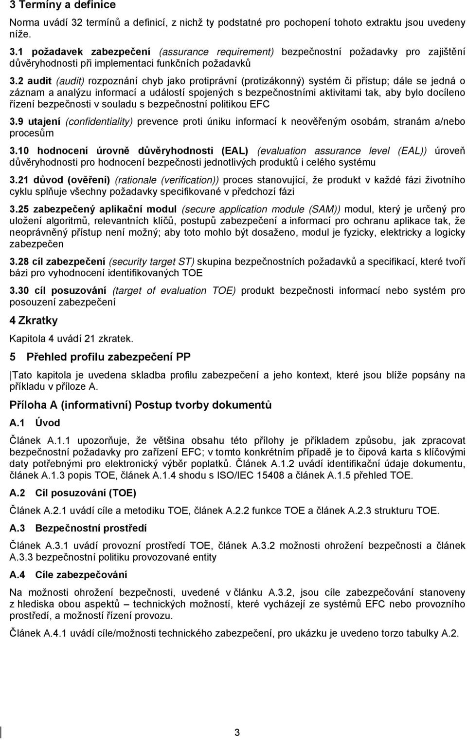 řízení bezpečnosti v souladu s bezpečnostní politikou EFC 3.9 utajení (confidentiality) prevence proti úniku informací k neověřeným osobám, stranám a/nebo procesům 3.