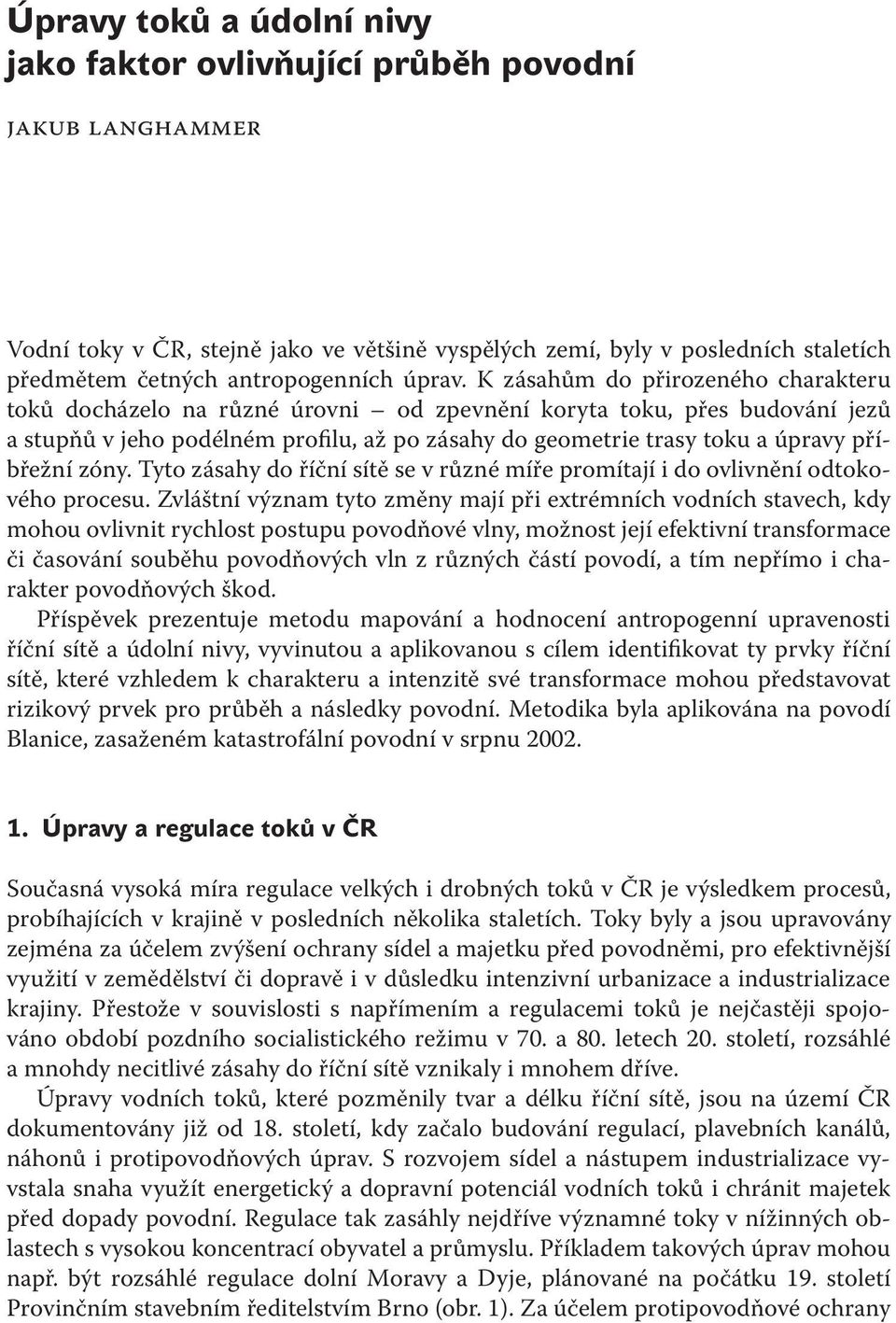 K zásahům do přirozeného charakteru toků docházelo na různé úrovni od zpevnění koryta toku, přes budování jezů a stupňů v jeho podélném profilu, až po zásahy do geometrie trasy toku a úpravy