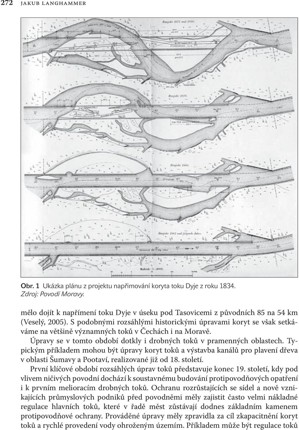 S podobnými rozsáhlými historickými úpravami koryt se však setkáváme na většině významných toků v Čechách i na Moravě. Úpravy se v tomto období dotkly i drobných toků v pramenných oblastech.