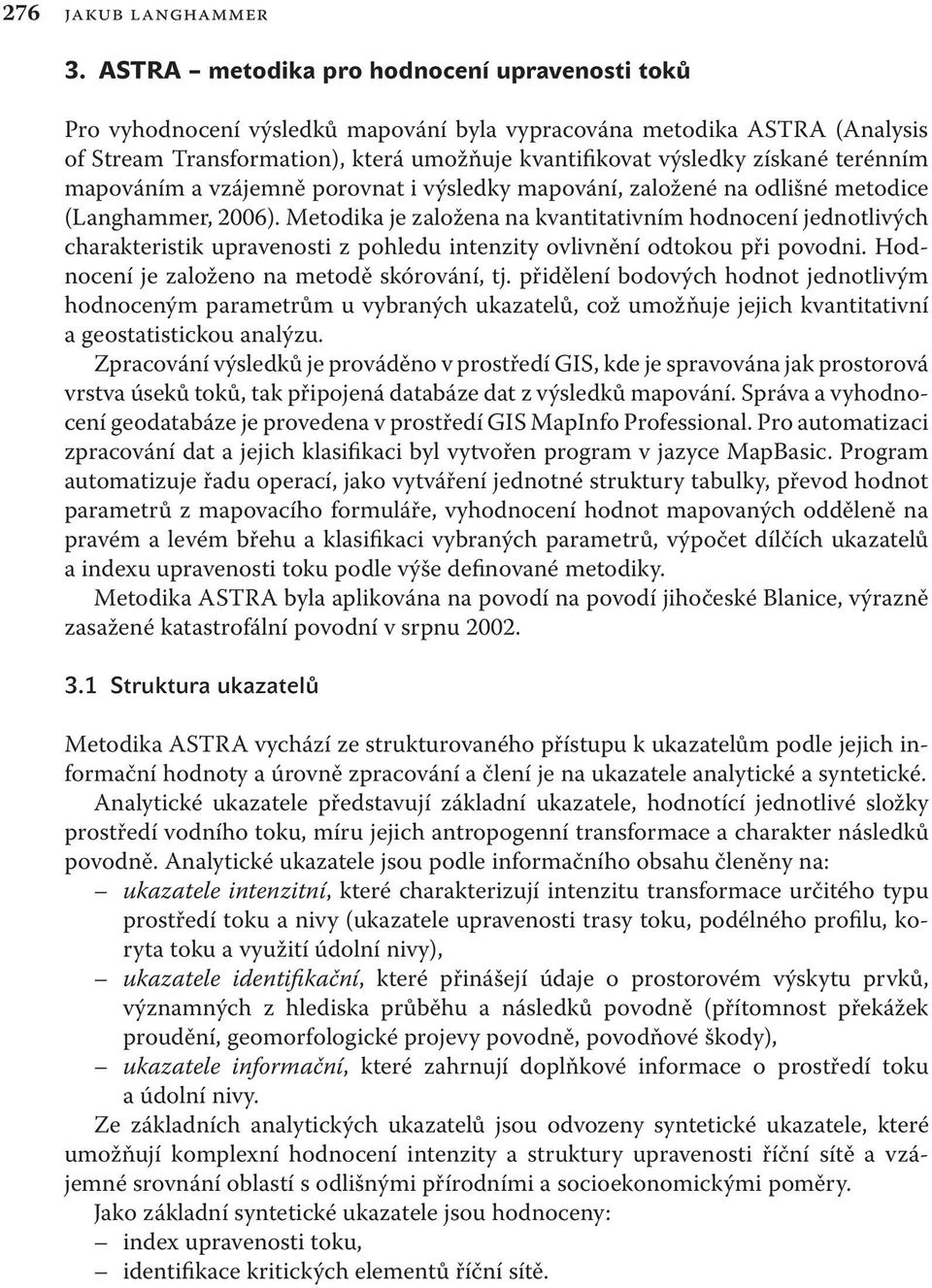 terénním mapováním a vzájemně porovnat i výsledky mapování, založené na odlišné metodice (Langhammer, 2006).