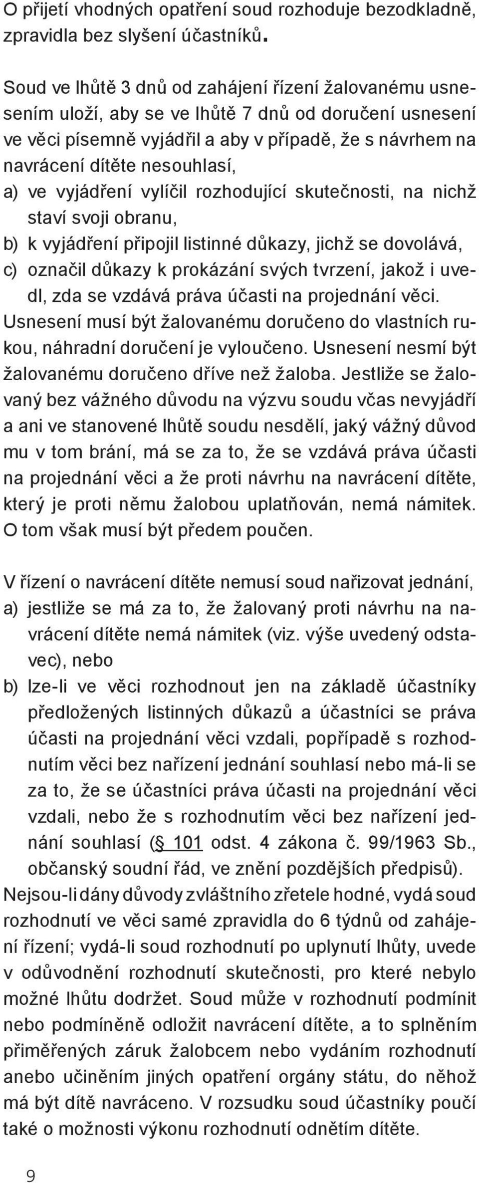 ve vyjádření vylíčil rozhodující skutečnosti, na nichž staví svoji obranu, b) k vyjádření připojil listinné důkazy, jichž se dovolává, c) označil důkazy k prokázání svých tvrzení, jakož i uve- dl,