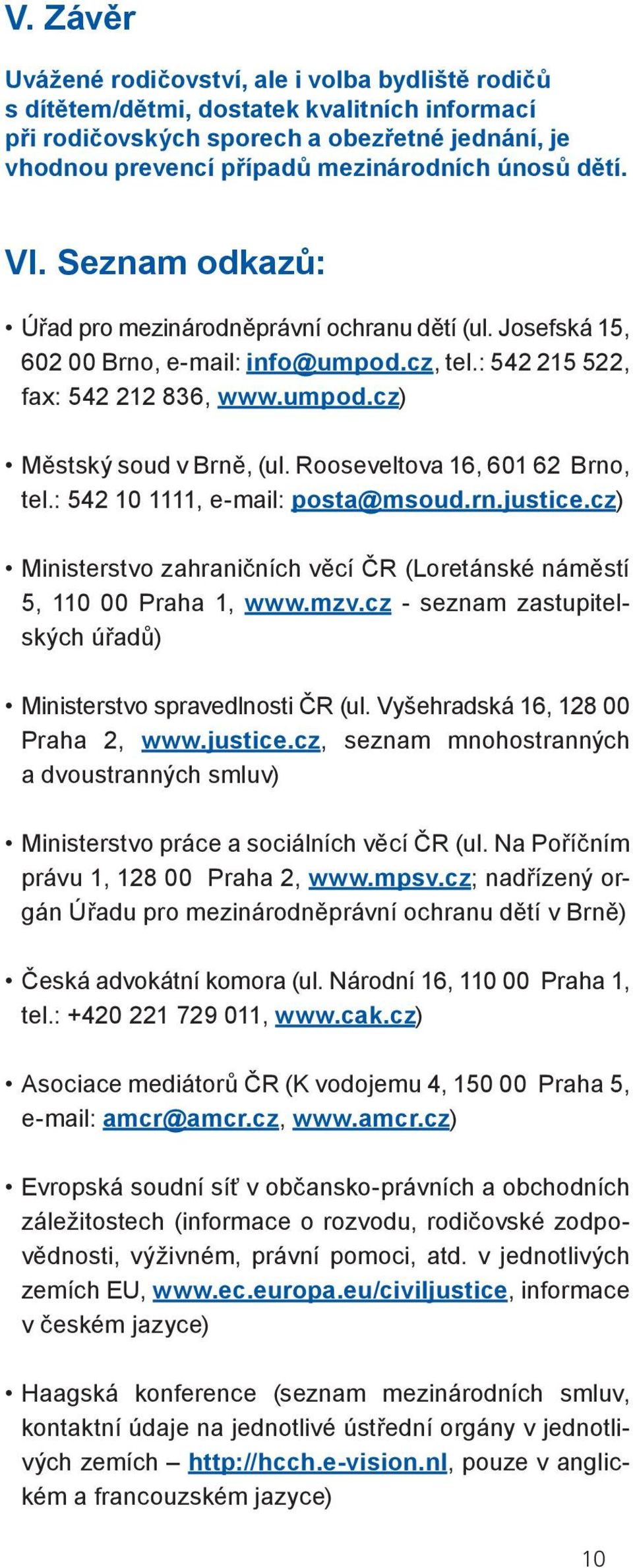 Rooseveltova 16, 601 62 Brno, tel.: 542 10 1111, e-mail: posta@msoud.rn.justice.cz) Ministerstvo zahraničních věcí ČR (Loretánské náměstí 5, 110 00 Praha 1, www.mzv.