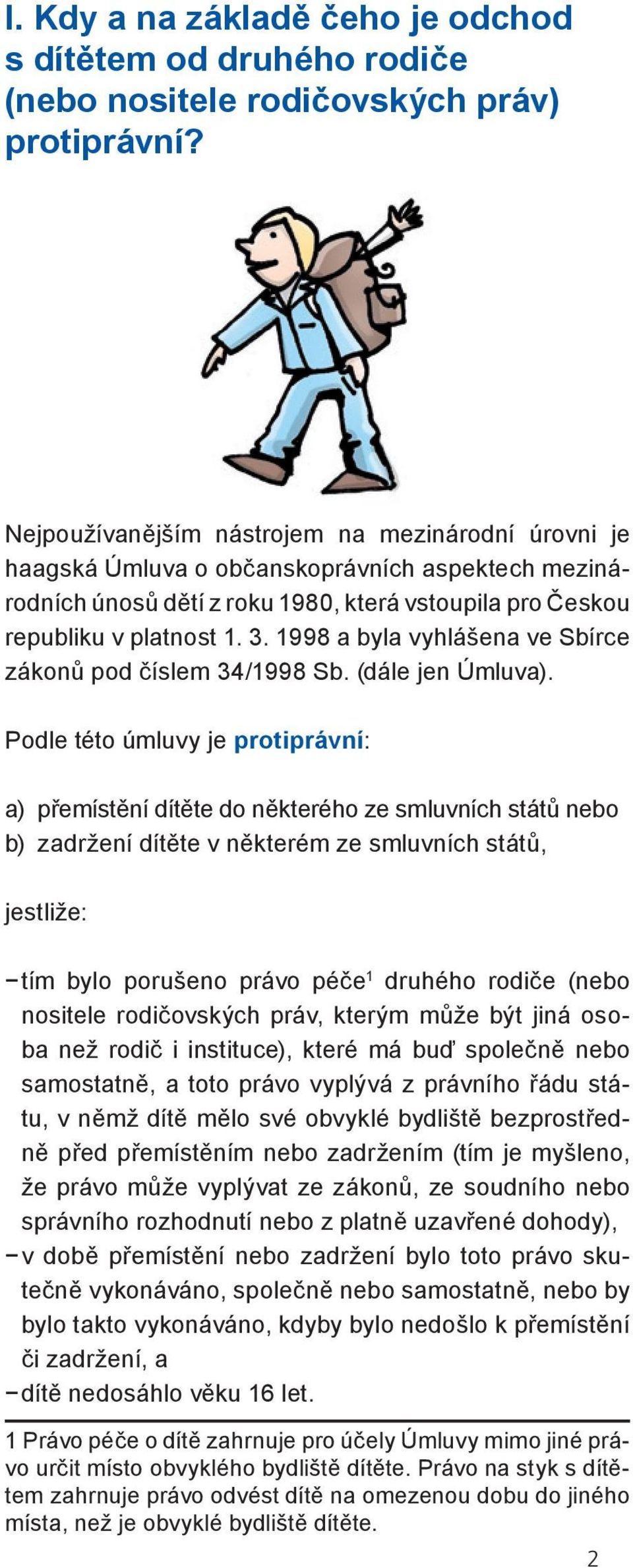 1998 a byla vyhlášena ve Sbírce zákonů pod číslem 34/1998 Sb. (dále jen Úmluva).