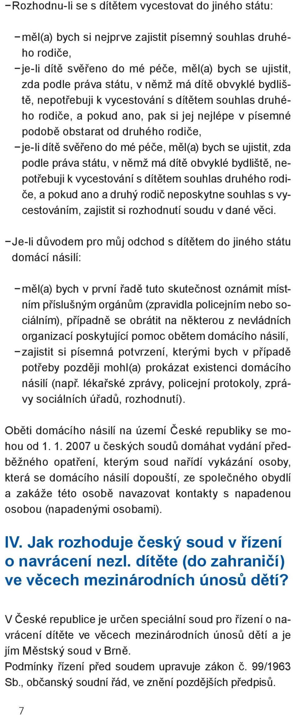 měl(a) bych se ujistit, zda podle práva státu, v němž má dítě obvyklé bydliště, nepotřebuji k vycestování s dítětem souhlas druhého rodiče, a pokud ano a druhý rodič neposkytne souhlas s