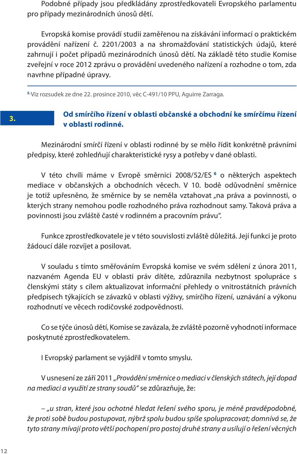 2201/2003 a na shromažďování statistických údajů, které zahrnují i počet případů mezinárodních únosů dětí.