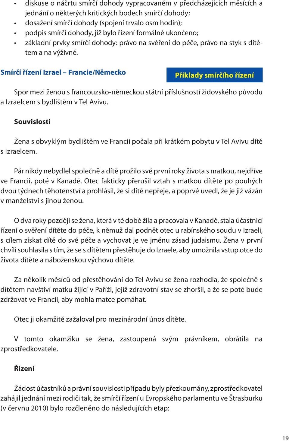 Smírčí řízení Izrael Francie/Německo Příklady smírčího řízení Spor mezi ženou s francouzsko-německou státní příslušností židovského původu a Izraelcem s bydlištěm v Tel Avivu.