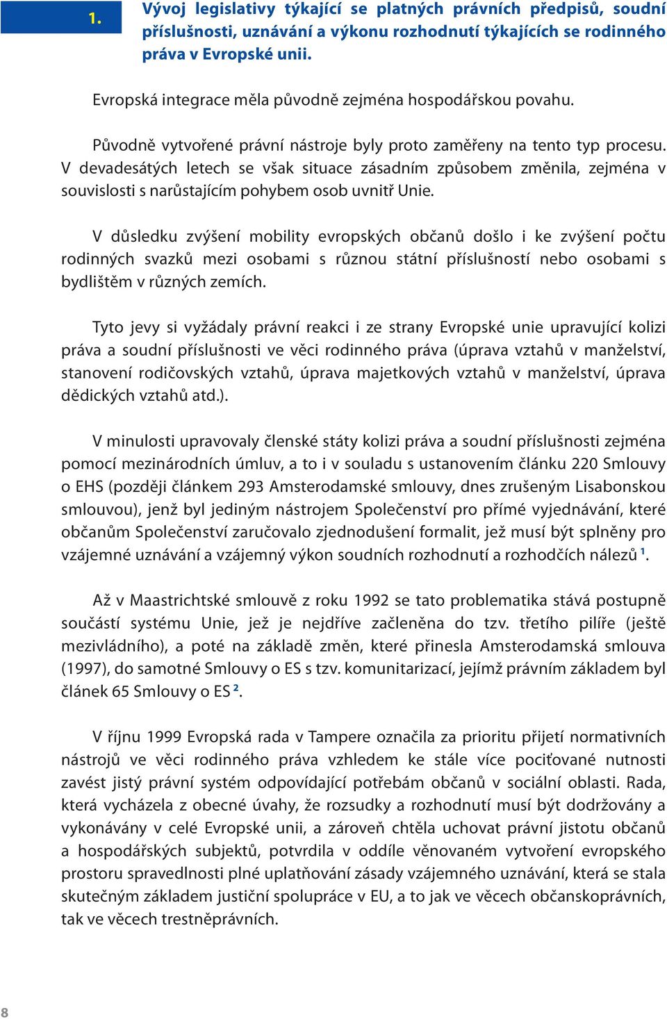 V devadesátých letech se však situace zásadním způsobem změnila, zejména v souvislosti s narůstajícím pohybem osob uvnitř Unie.