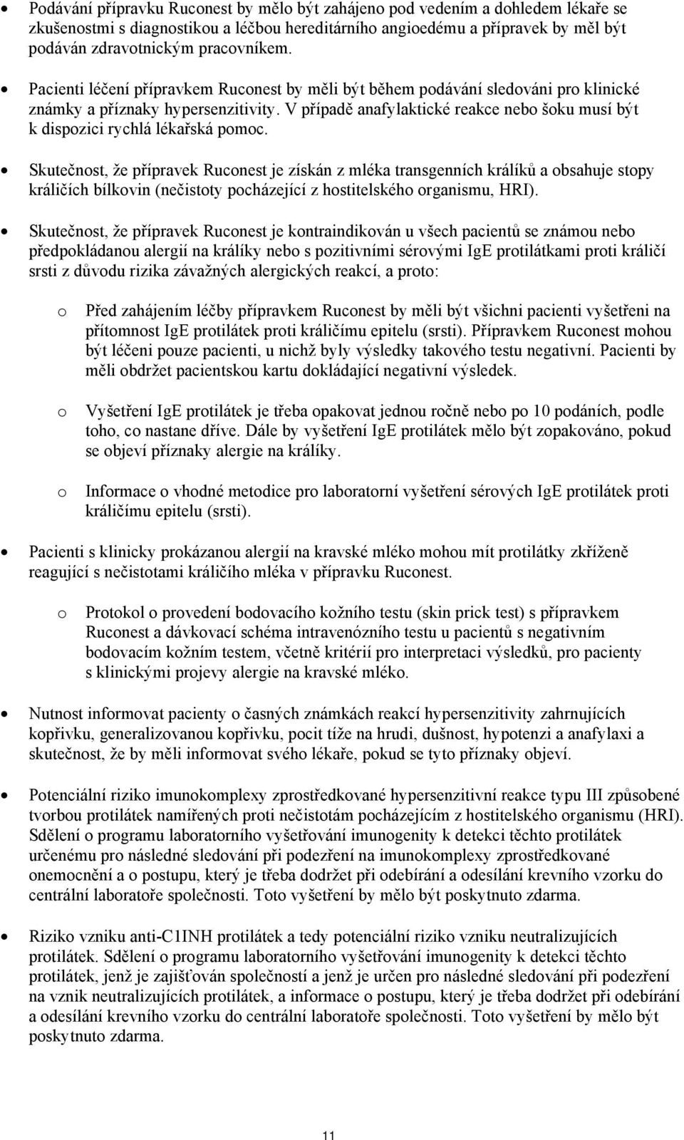 V případě anafylaktické reakce nebo šoku musí být k dispozici rychlá lékařská pomoc.