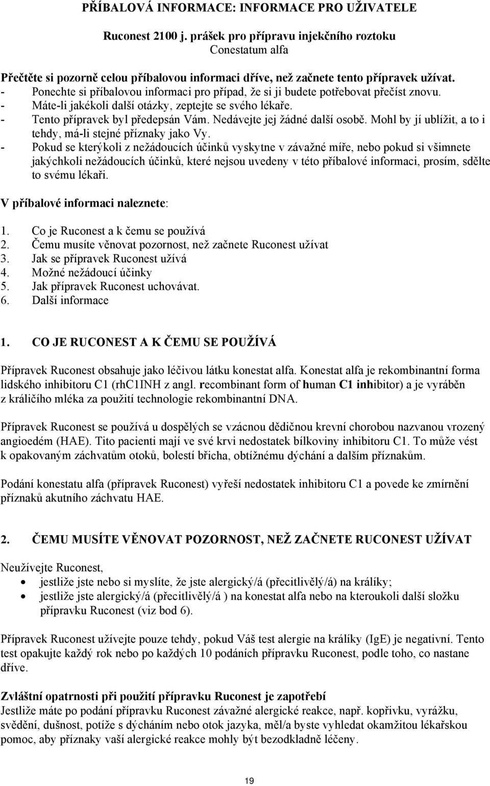 - Ponechte si příbalovou informaci pro případ, že si ji budete potřebovat přečíst znovu. - Máte-li jakékoli další otázky, zeptejte se svého lékaře. - Tento přípravek byl předepsán Vám.