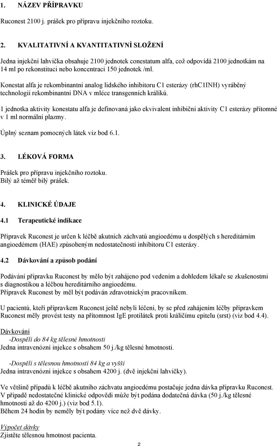 KVALITATIVNÍ A KVANTITATIVNÍ SLOŽENÍ Jedna injekční lahvička obsahuje 2100 jednotek conestatum alfa, což odpovídá 2100 jednotkám na 14 ml po rekonstituci nebo koncentraci 150 jednotek /ml.