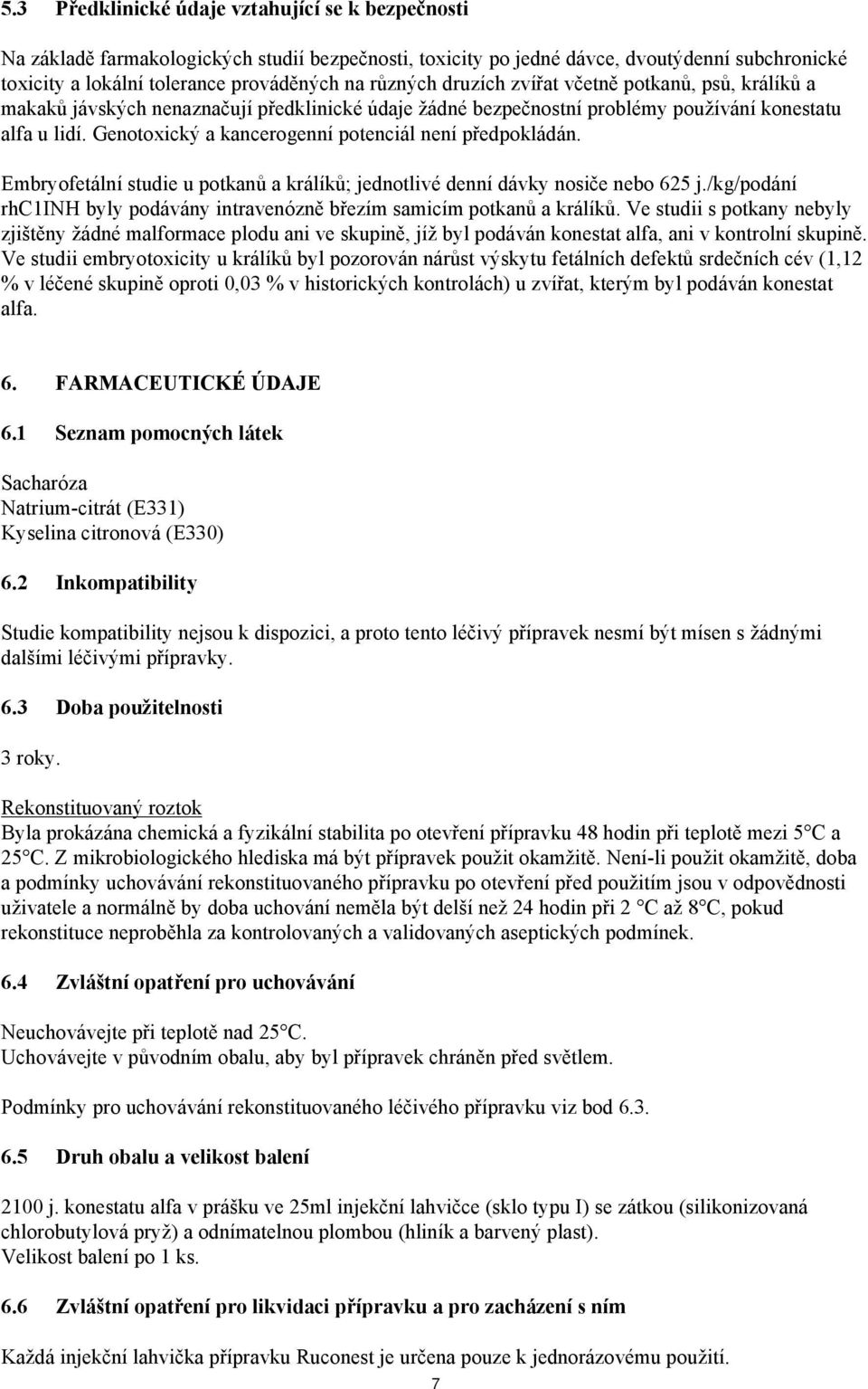 Genotoxický a kancerogenní potenciál není předpokládán. Embryofetální studie u potkanů a králíků; jednotlivé denní dávky nosiče nebo 625 j.