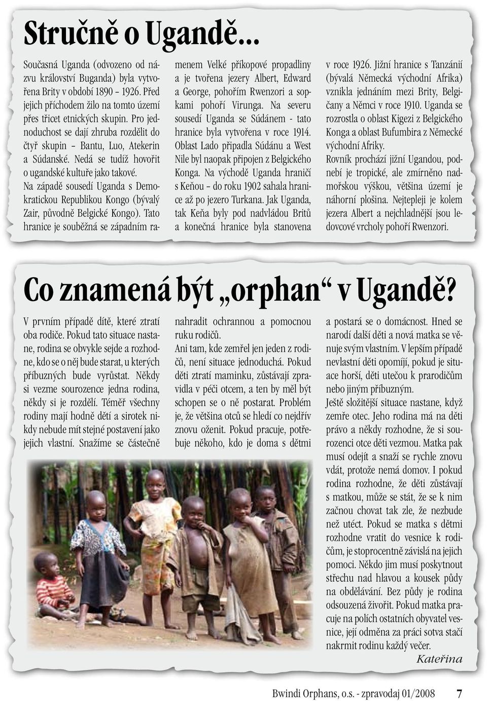 Na západě sousedí Uganda s Demokratickou Republikou Kongo (bývalý Zair, původně Belgické Kongo).