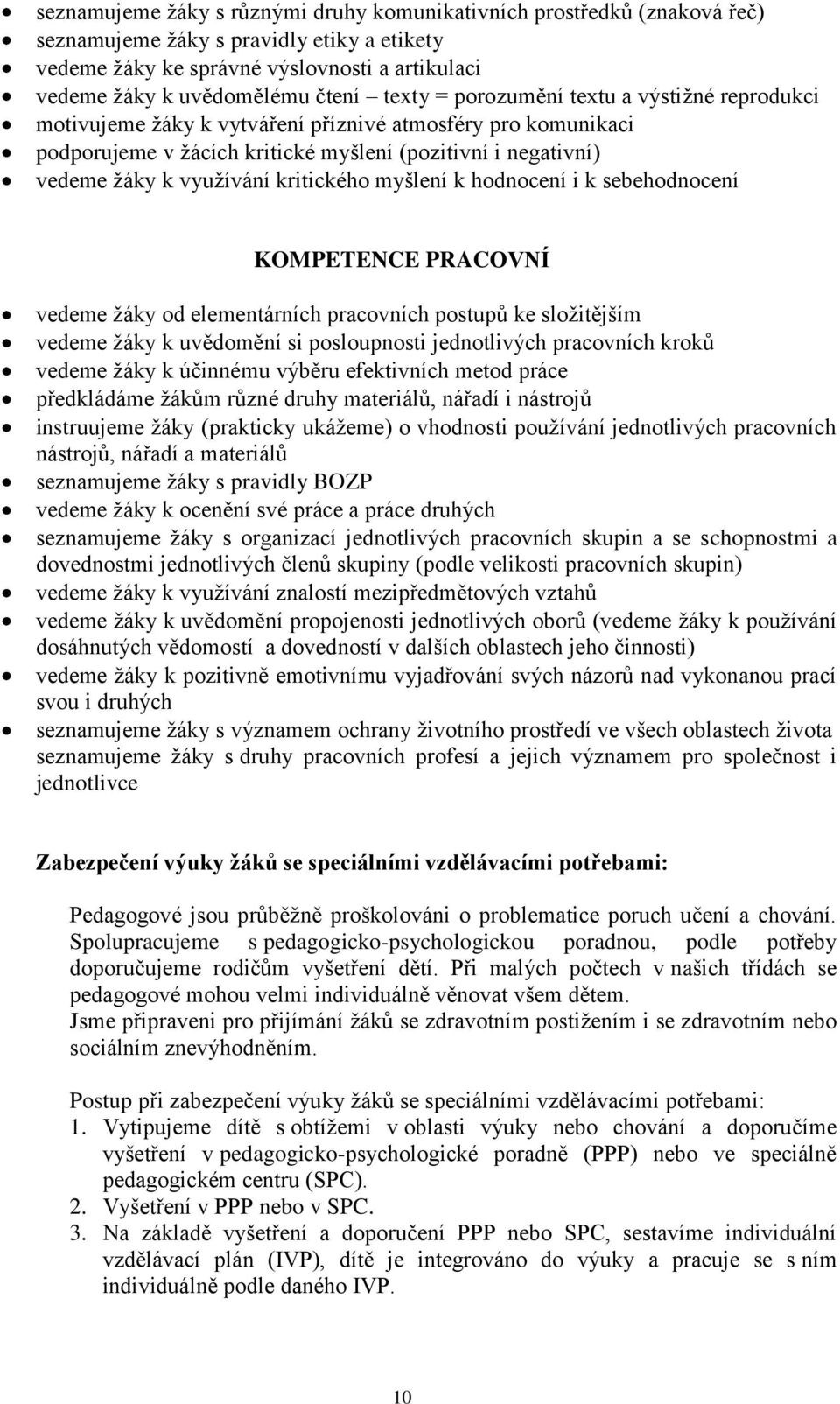 kritického myšlení k hodnocení i k sebehodnocení KOMPETENCE PRACOVNÍ vedeme žáky od elementárních pracovních postupů ke složitějším vedeme žáky k uvědomění si posloupnosti jednotlivých pracovních