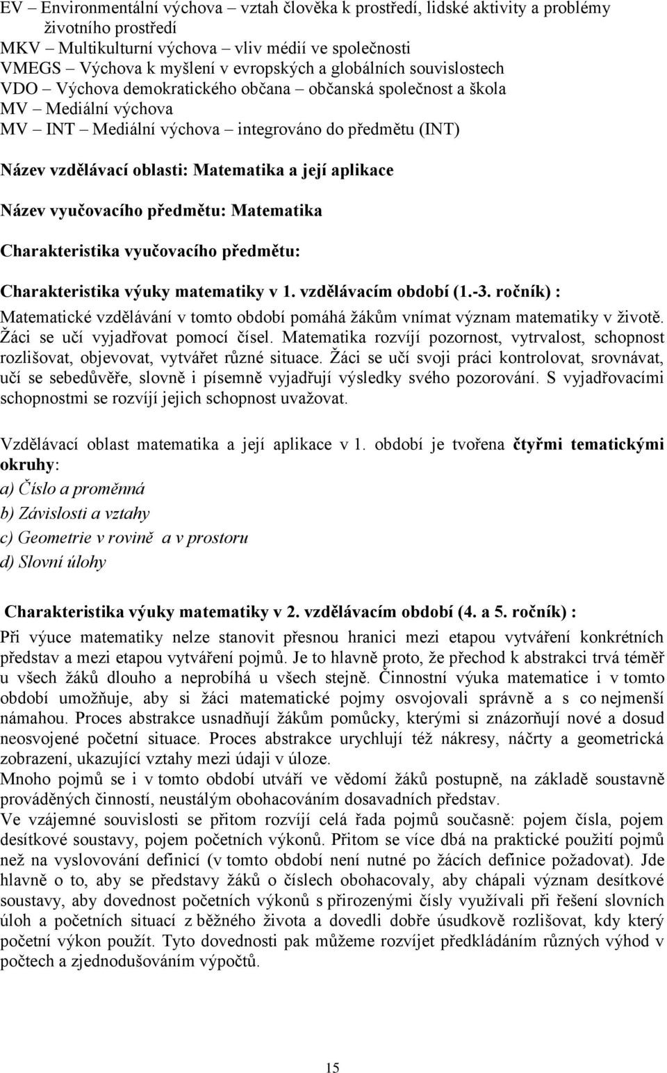 její aplikace Název vyučovacího předmětu: Matematika Charakteristika vyučovacího předmětu: Charakteristika výuky matematiky v 1. vzdělávacím období (1.-3.