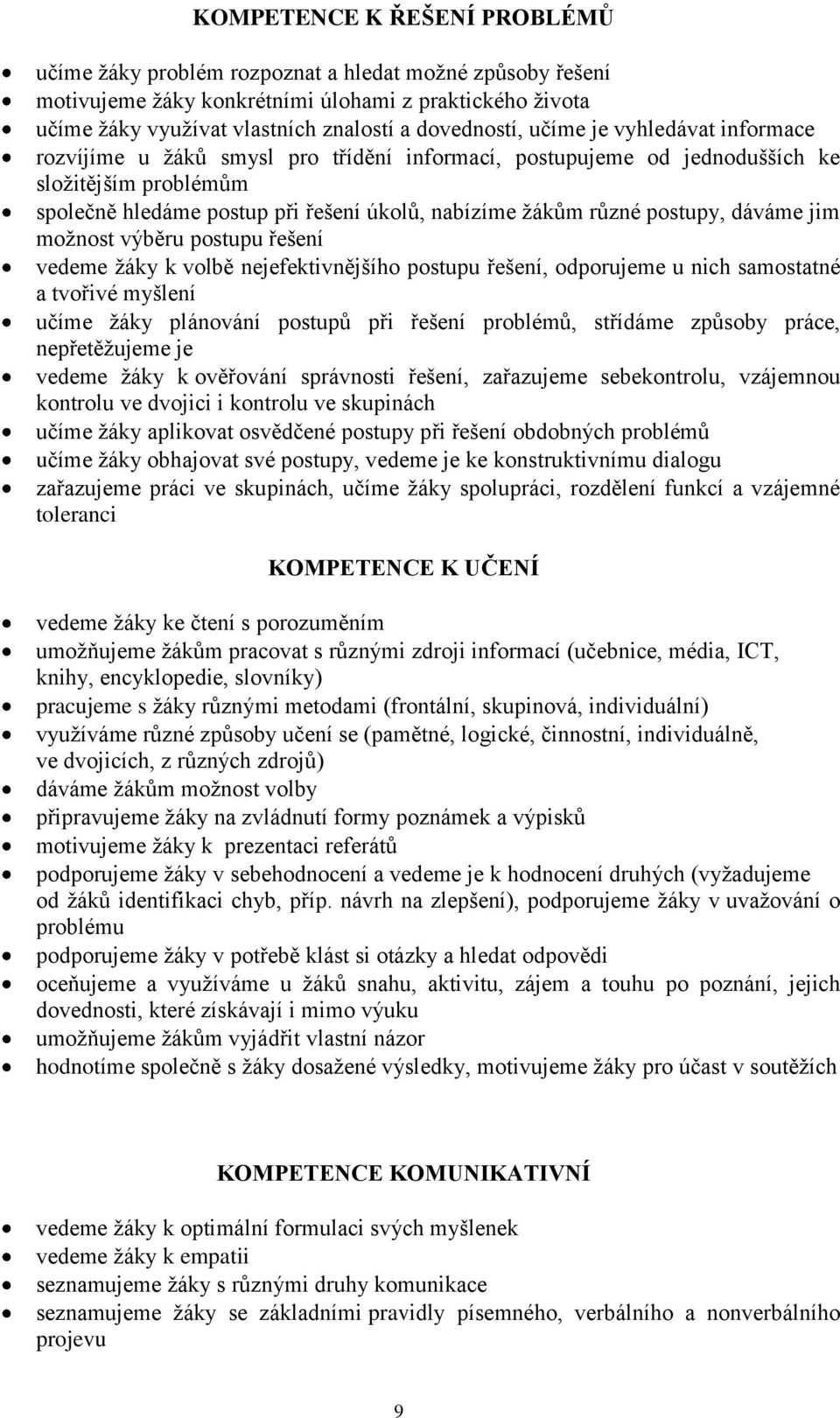 postupy, dáváme jim možnost výběru postupu řešení vedeme žáky k volbě nejefektivnějšího postupu řešení, odporujeme u nich samostatné a tvořivé myšlení učíme žáky plánování postupů při řešení