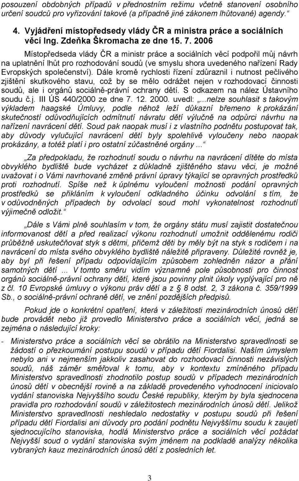 2006 Místopředseda vlády ČR a ministr práce a sociálních věcí podpořil můj návrh na uplatnění lhůt pro rozhodování soudů (ve smyslu shora uvedeného nařízení Rady Evropských společenství).