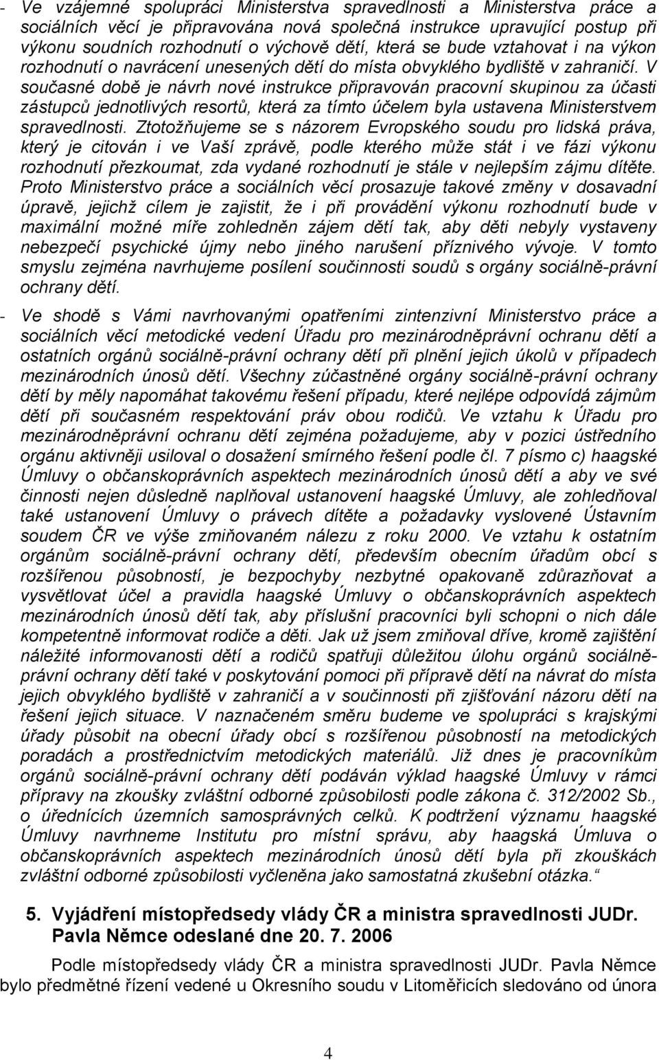 V současné době je návrh nové instrukce připravován pracovní skupinou za účasti zástupců jednotlivých resortů, která za tímto účelem byla ustavena Ministerstvem spravedlnosti.