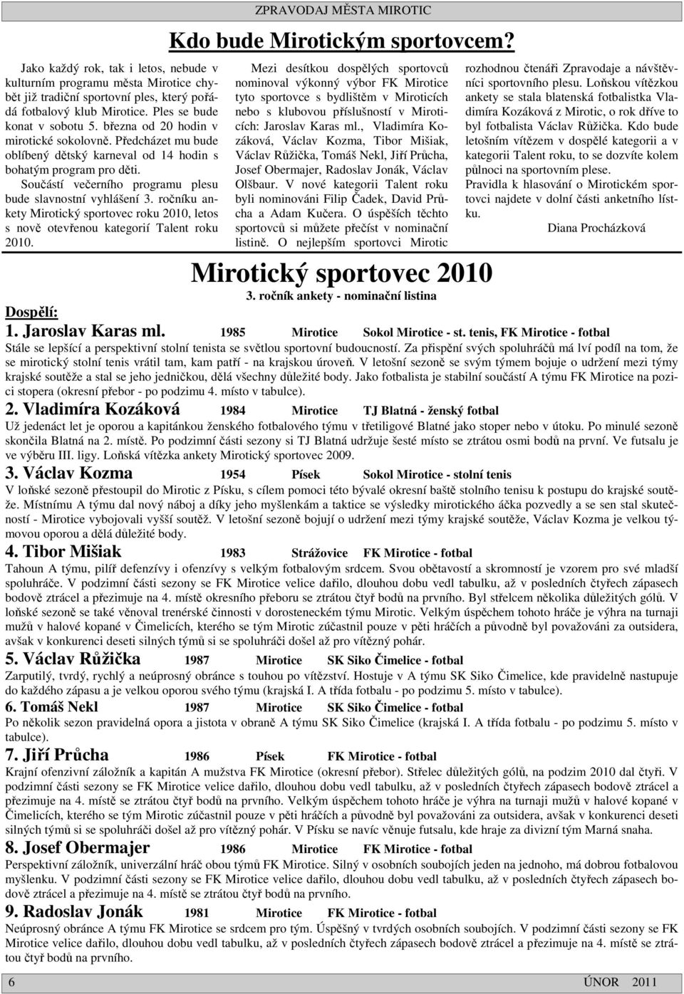 ročníku ankety Mirotický sportovec roku 2010, letos s nově otevřenou kategorií Talent roku 2010. ZPRAVODAJ MĚSTA MIROTIC Kdo bude Mirotickým sportovcem?