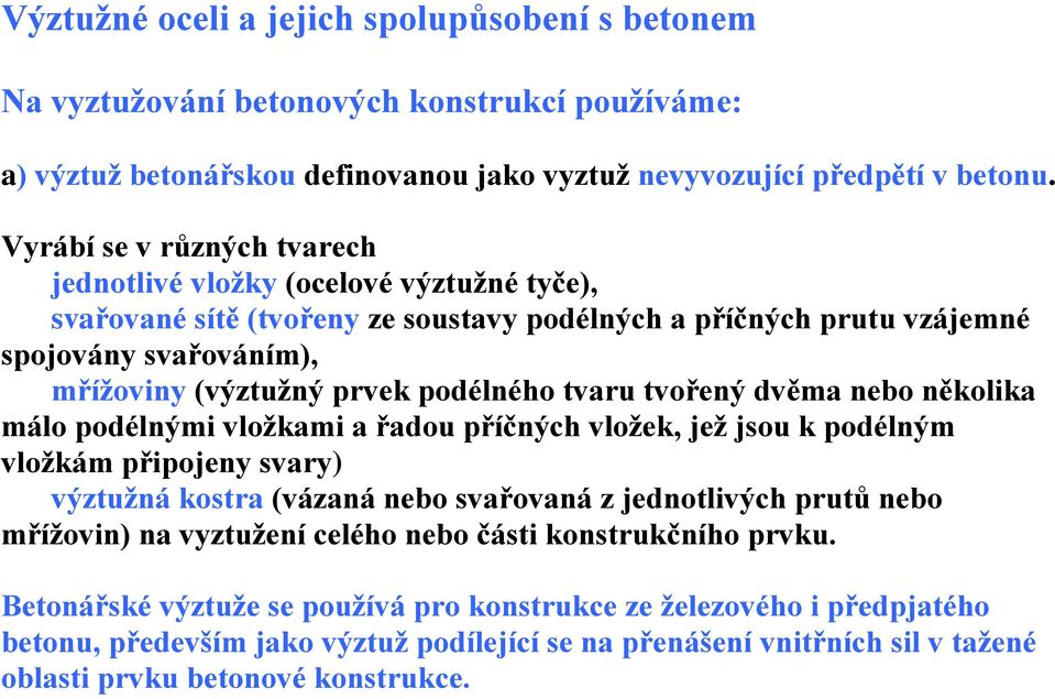 podélného tvaru tvořený dvěma nebo několika málo podélnými vložkami a řadou příčných vložek, jež jsou k podélným vložkám připojeny svary) výztužná kostra (vázaná nebo svařovaná z jednotlivých prutů